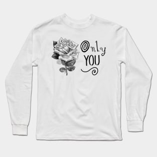 Only You. Fancy Typography with Rose Flower Long Sleeve T-Shirt